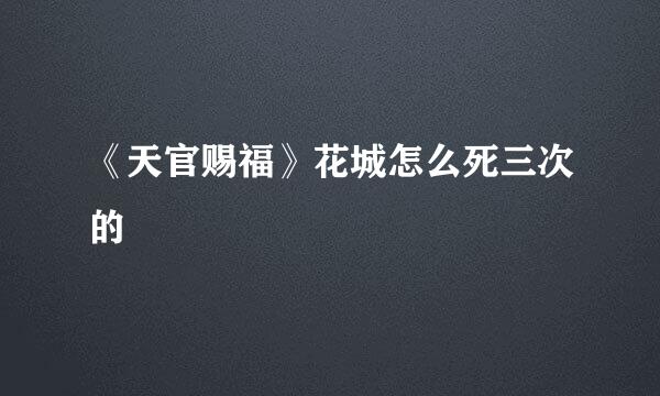 《天官赐福》花城怎么死三次的