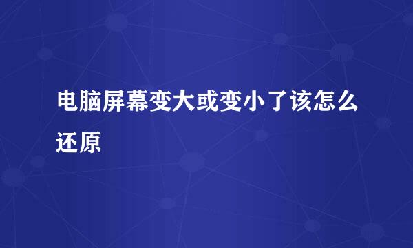 电脑屏幕变大或变小了该怎么还原