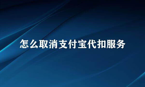 怎么取消支付宝代扣服务