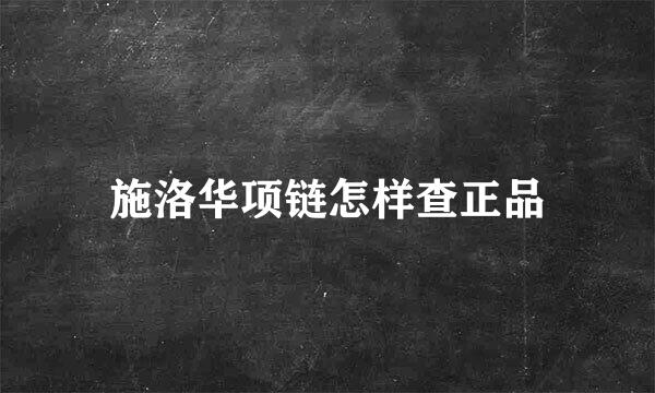 施洛华项链怎样查正品