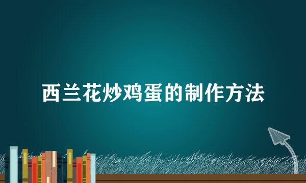 西兰花炒鸡蛋的制作方法