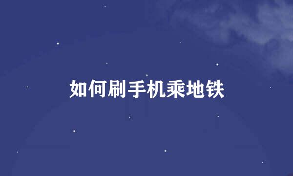 如何刷手机乘地铁