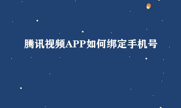 腾讯视频APP如何绑定手机号