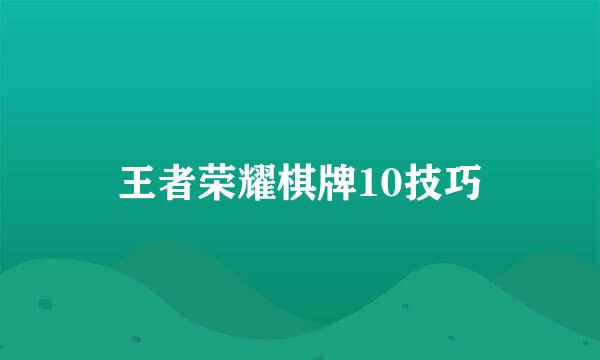 王者荣耀棋牌10技巧