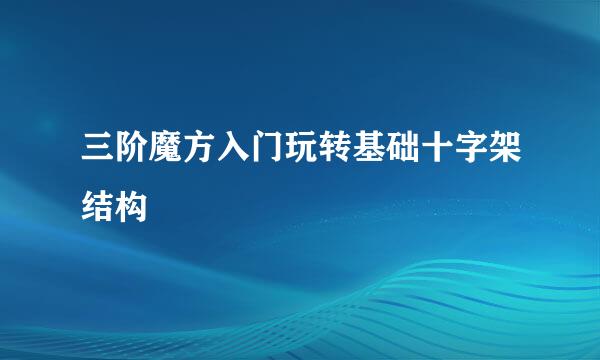 三阶魔方入门玩转基础十字架结构