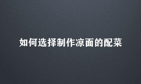 如何选择制作凉面的配菜