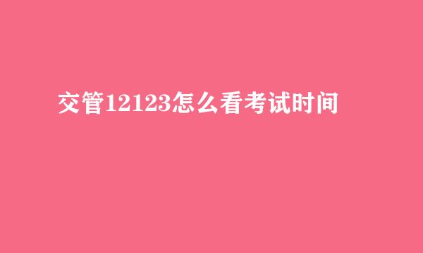 交管12123怎么看考试时间