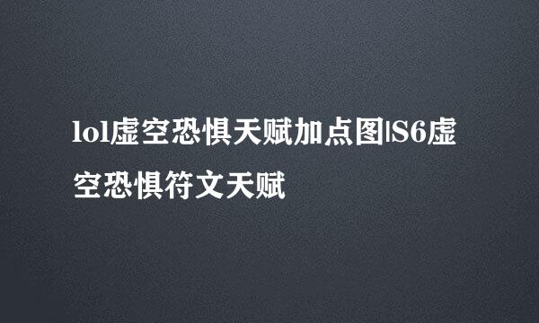 lol虚空恐惧天赋加点图|S6虚空恐惧符文天赋