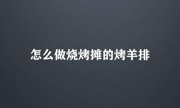 怎么做烧烤摊的烤羊排