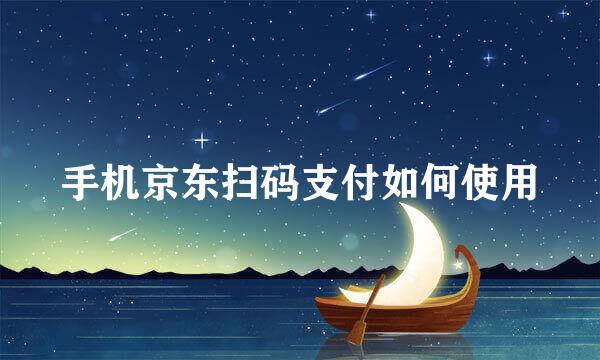 手机京东扫码支付如何使用