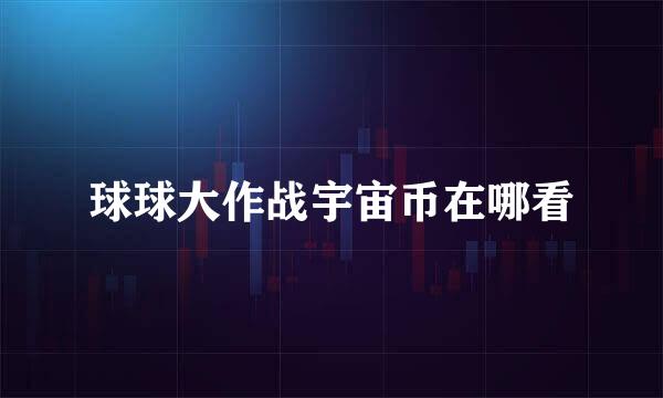 球球大作战宇宙币在哪看