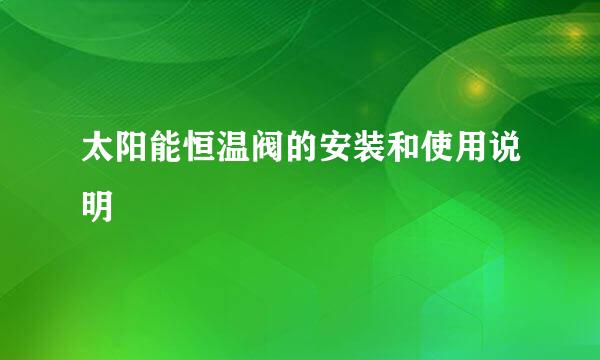太阳能恒温阀的安装和使用说明