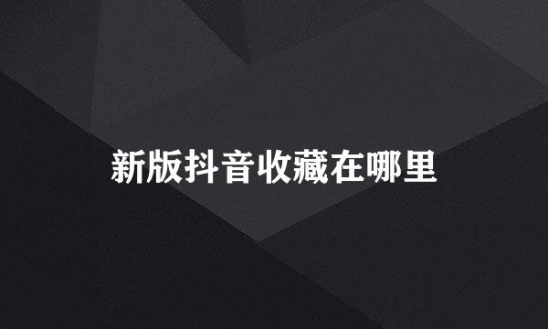 新版抖音收藏在哪里