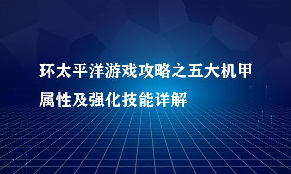 环太平洋游戏攻略之五大机甲属性及强化技能详解