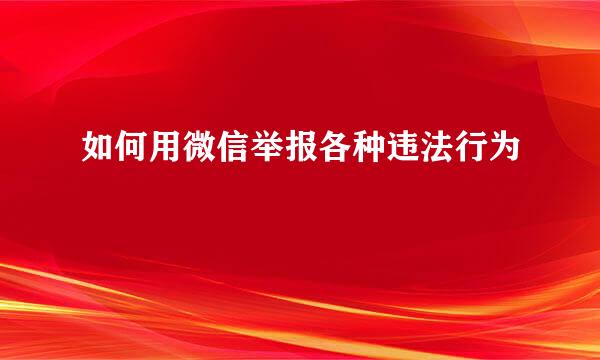 如何用微信举报各种违法行为