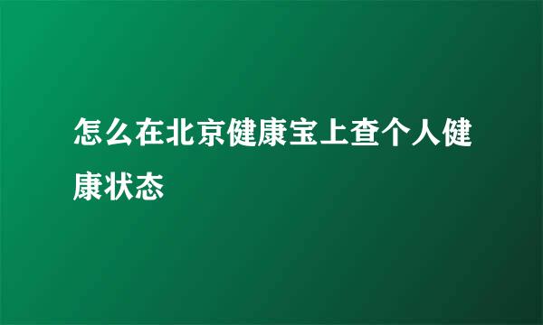 怎么在北京健康宝上查个人健康状态