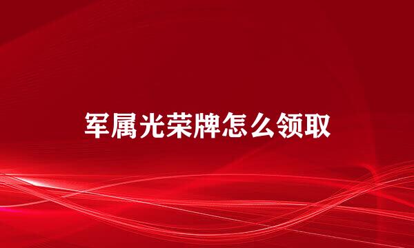 军属光荣牌怎么领取