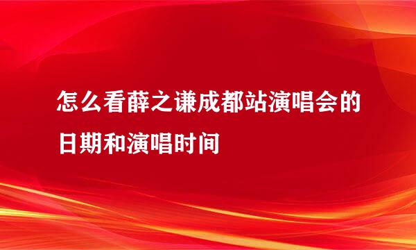 怎么看薛之谦成都站演唱会的日期和演唱时间