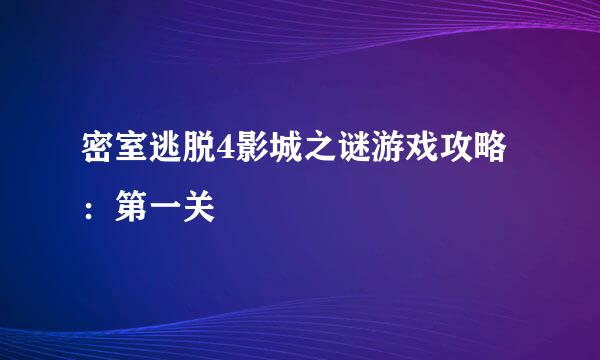 密室逃脱4影城之谜游戏攻略：第一关