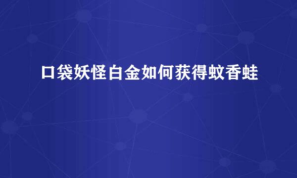 口袋妖怪白金如何获得蚊香蛙