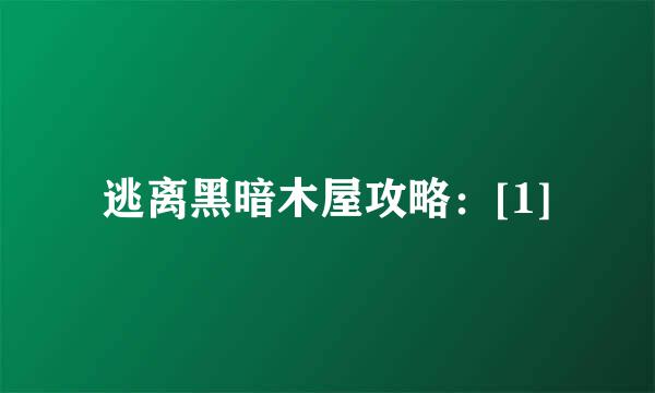 逃离黑暗木屋攻略：[1]