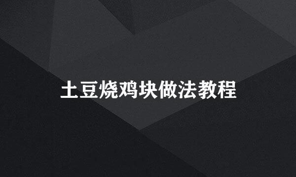 土豆烧鸡块做法教程