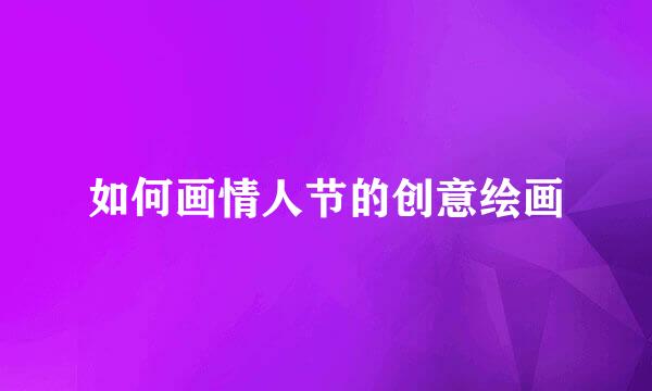 如何画情人节的创意绘画