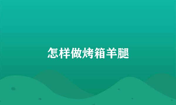 怎样做烤箱羊腿