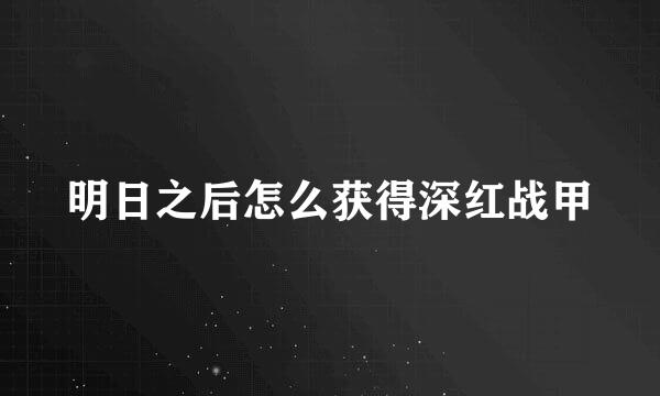 明日之后怎么获得深红战甲
