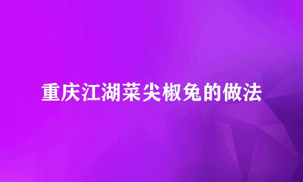 重庆江湖菜尖椒兔的做法