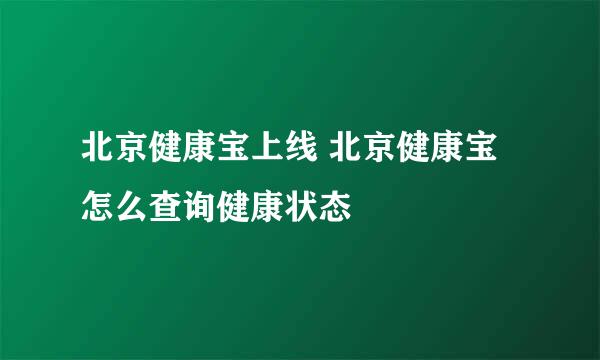 北京健康宝上线 北京健康宝怎么查询健康状态