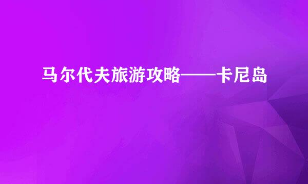 马尔代夫旅游攻略——卡尼岛
