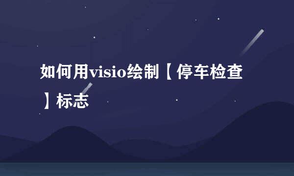 如何用visio绘制【停车检查】标志