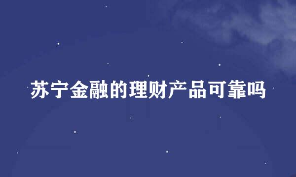 苏宁金融的理财产品可靠吗