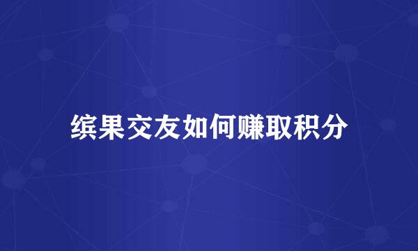 缤果交友如何赚取积分