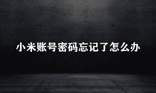 小米账号密码忘记了怎么办