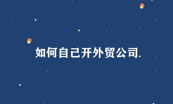 如何自己开外贸公司