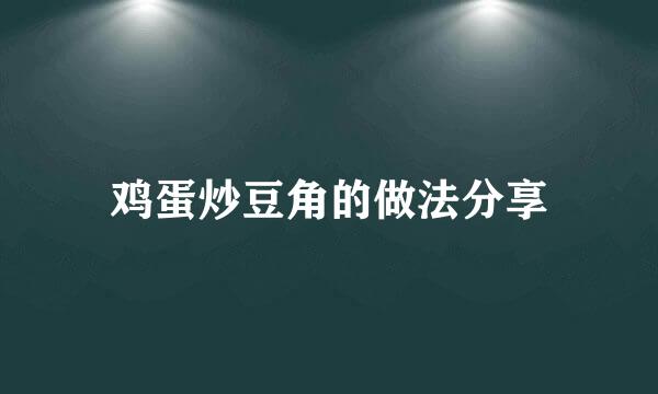 鸡蛋炒豆角的做法分享
