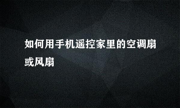 如何用手机遥控家里的空调扇或风扇
