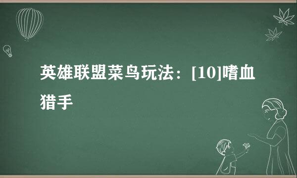 英雄联盟菜鸟玩法：[10]嗜血猎手