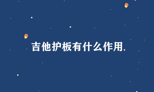 吉他护板有什么作用
