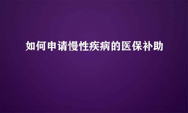 如何申请慢性疾病的医保补助