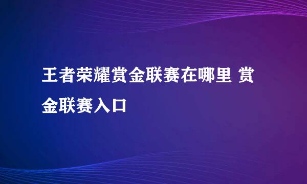 王者荣耀赏金联赛在哪里 赏金联赛入口