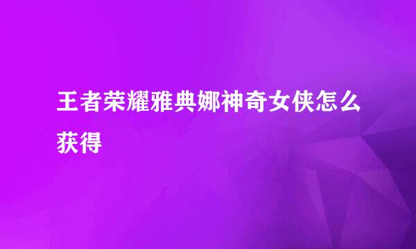 王者荣耀雅典娜神奇女侠怎么获得