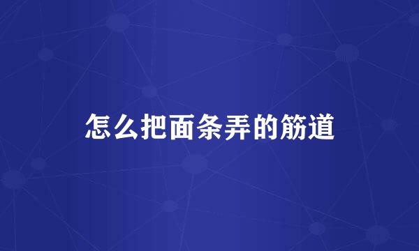 怎么把面条弄的筋道