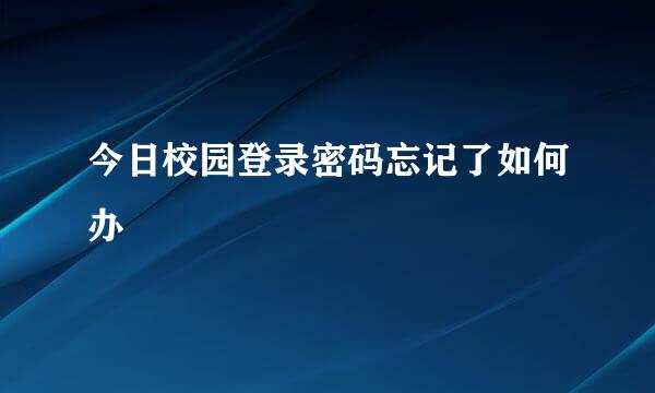 今日校园登录密码忘记了如何办