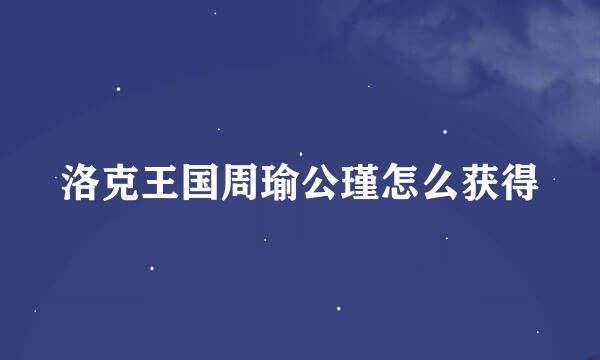 洛克王国周瑜公瑾怎么获得