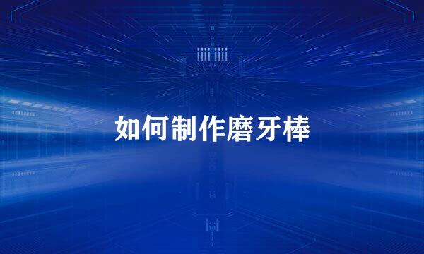 如何制作磨牙棒