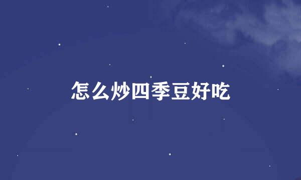 怎么炒四季豆好吃