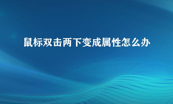 鼠标双击两下变成属性怎么办